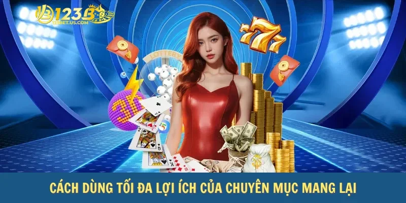 Cách dùng tối đa lợi ích của chuyên mục mang lại