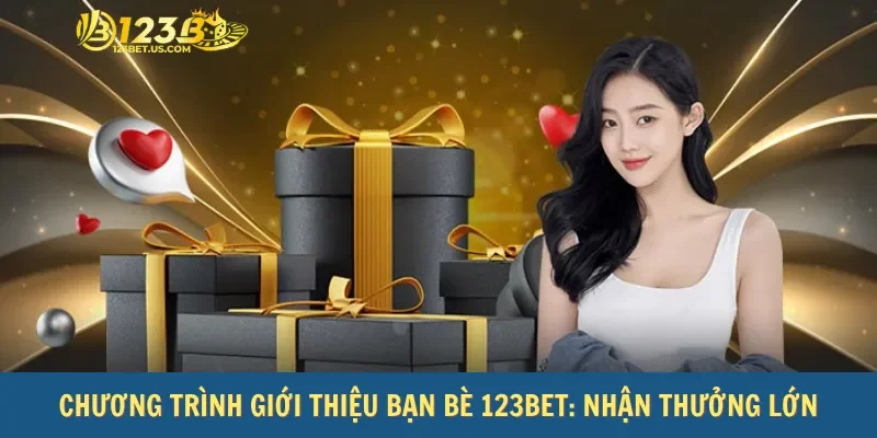 Chương Trình Giới Thiệu Bạn Bè 123bet: Nhận Thưởng Lớn