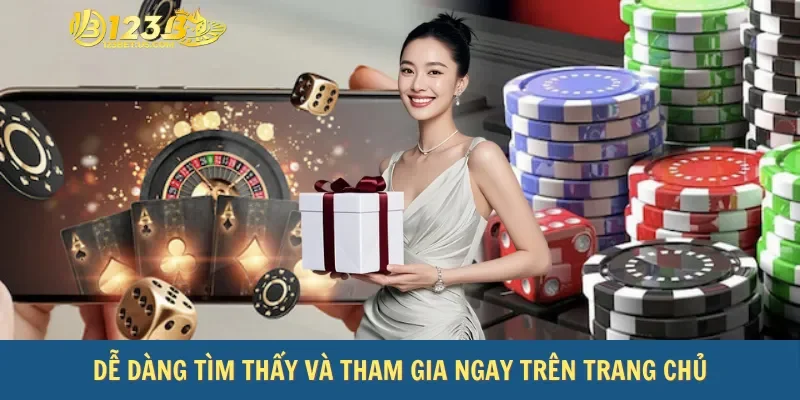 Dễ dàng tìm thấy và tham gia ngay trên trang chủ