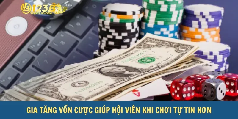 Gia tăng vốn cược giúp hội viên khi chơi tự tin hơn