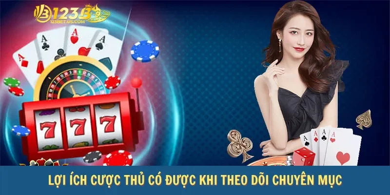 Lợi ích cược thủ có được khi theo dõi chuyên mục