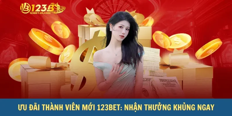 Ưu Đãi Thành Viên Mới 123bet: Nhận Thưởng Khủng Ngay